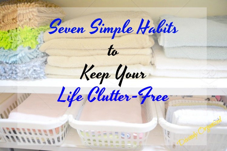 Seven Simple Habits to Keep Your Life Clutter-Free